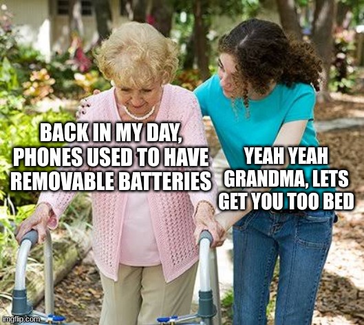 Sure grandma let's get you to bed | BACK IN MY DAY, PHONES USED TO HAVE REMOVABLE BATTERIES; YEAH YEAH GRANDMA, LETS GET YOU TOO BED | image tagged in sure grandma let's get you to bed | made w/ Imgflip meme maker