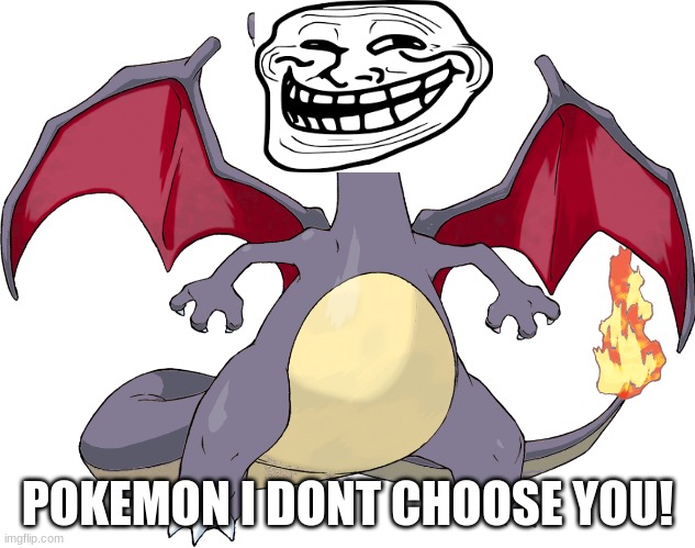 pokemon | POKEMON I DONT CHOOSE YOU! | image tagged in troll face | made w/ Imgflip meme maker