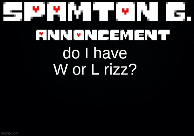 (mod note: L) (Second mod note: L) (Third mod: L)(forth mod: L) (fifth mod: L) (sixth mod note: I forgor) (final note: W) | do I have W or L rizz? | image tagged in spamton announcement temp | made w/ Imgflip meme maker
