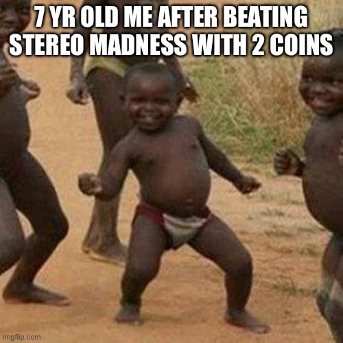 Third World Success Kid | 7 YR OLD ME AFTER BEATING STEREO MADNESS WITH 2 COINS | image tagged in memes,third world success kid | made w/ Imgflip meme maker