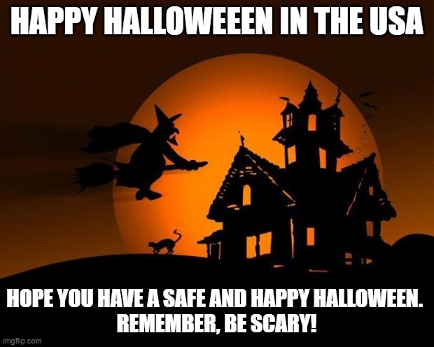 Happy Halloween | HAPPY HALLOWEEEN IN THE USA; HOPE YOU HAVE A SAFE AND HAPPY HALLOWEEN. 
REMEMBER, BE SCARY! | image tagged in happy halloween,holidays | made w/ Imgflip meme maker