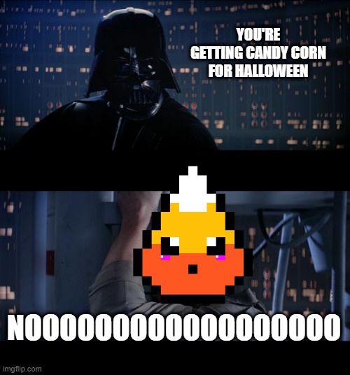 Halloween...in a galaxy far, far away | YOU'RE GETTING CANDY CORN FOR HALLOWEEN; NOOOOOOOOOOOOOOOOOO | image tagged in memes,star wars no | made w/ Imgflip meme maker