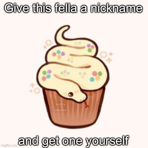 cupcake snek | Give this fella a nickname; and get one yourself | image tagged in cupcake snek | made w/ Imgflip meme maker