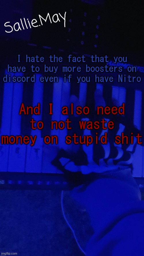 Sallie's temp by hannibal | I hate the fact that you have to buy more boosters on discord even if you have Nitro; And I also need to not waste money on stupid shit | image tagged in sallie's temp by hannibal | made w/ Imgflip meme maker