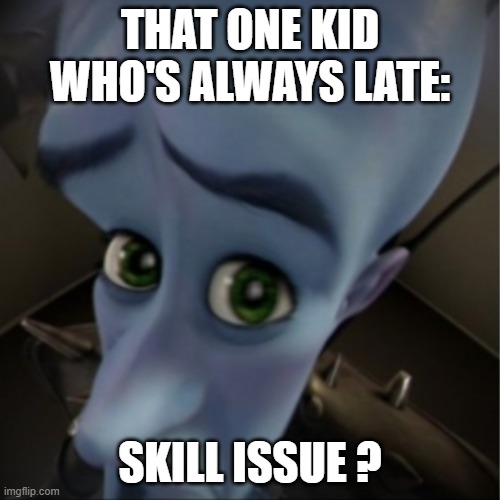 Megamind peeking | THAT ONE KID WHO'S ALWAYS LATE:; SKILL ISSUE ? | image tagged in megamind peeking,school | made w/ Imgflip meme maker