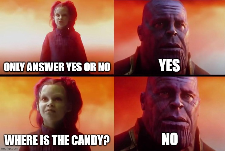 thanos what did it cost | ONLY ANSWER YES OR NO; YES; WHERE IS THE CANDY? NO | image tagged in thanos what did it cost | made w/ Imgflip meme maker
