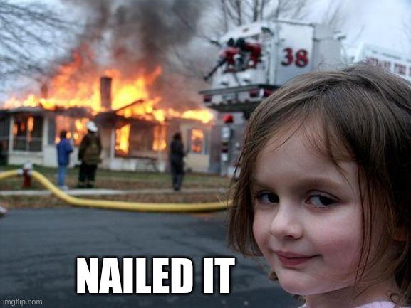 Disaster Girl | NAILED IT | image tagged in memes,disaster girl | made w/ Imgflip meme maker
