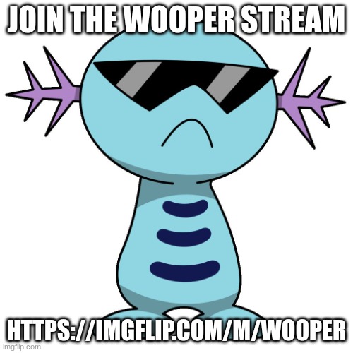 https://imgflip.com/m/Wooper | JOIN THE WOOPER STREAM; HTTPS://IMGFLIP.COM/M/WOOPER | image tagged in swag wooper | made w/ Imgflip meme maker
