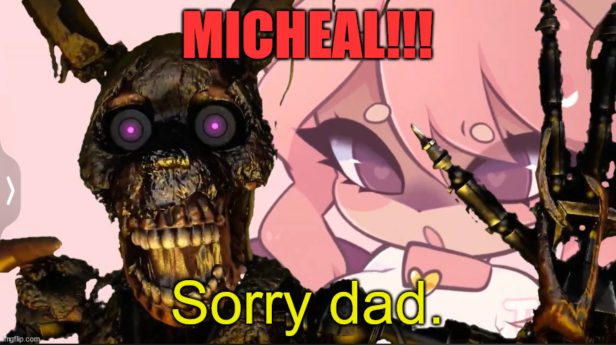 MICHEAL, DONT LEAVE ME HERE | MICHEAL!!! Sorry dad. | image tagged in micheal dont leave me here | made w/ Imgflip meme maker