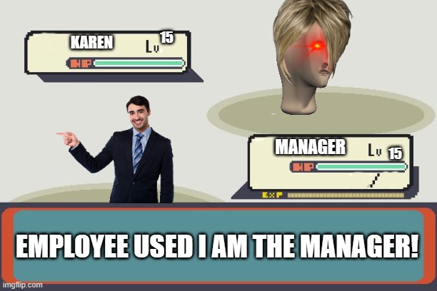 this battle gonna be good | 15; KAREN; 15; MANAGER; EMPLOYEE USED I AM THE MANAGER! | image tagged in pokemon battle | made w/ Imgflip meme maker