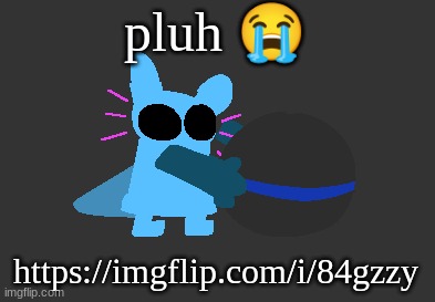 idiot | pluh 😭; https://imgflip.com/i/84gzzy | image tagged in idiot | made w/ Imgflip meme maker