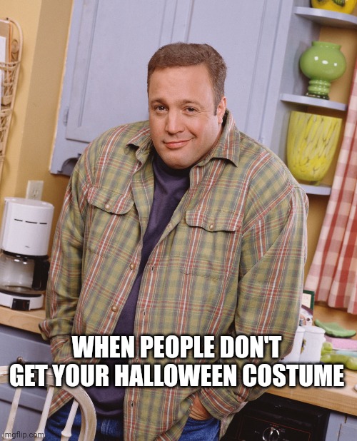 Happy Halloween | WHEN PEOPLE DON'T GET YOUR HALLOWEEN COSTUME | image tagged in halloween,kevin,james,costume | made w/ Imgflip meme maker