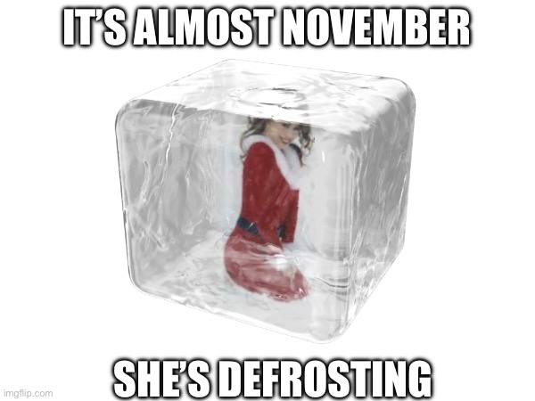 Oh no | IT’S ALMOST NOVEMBER; SHE’S DEFROSTING | image tagged in christmas,november | made w/ Imgflip meme maker