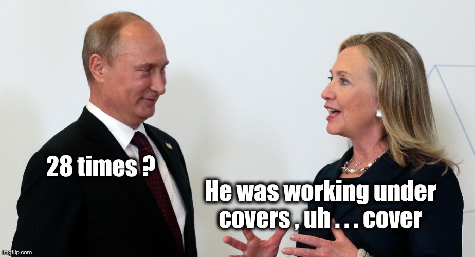 Vlad and Hillary | 28 times ? He was working under covers , uh . . . cover | image tagged in vlad and hillary | made w/ Imgflip meme maker