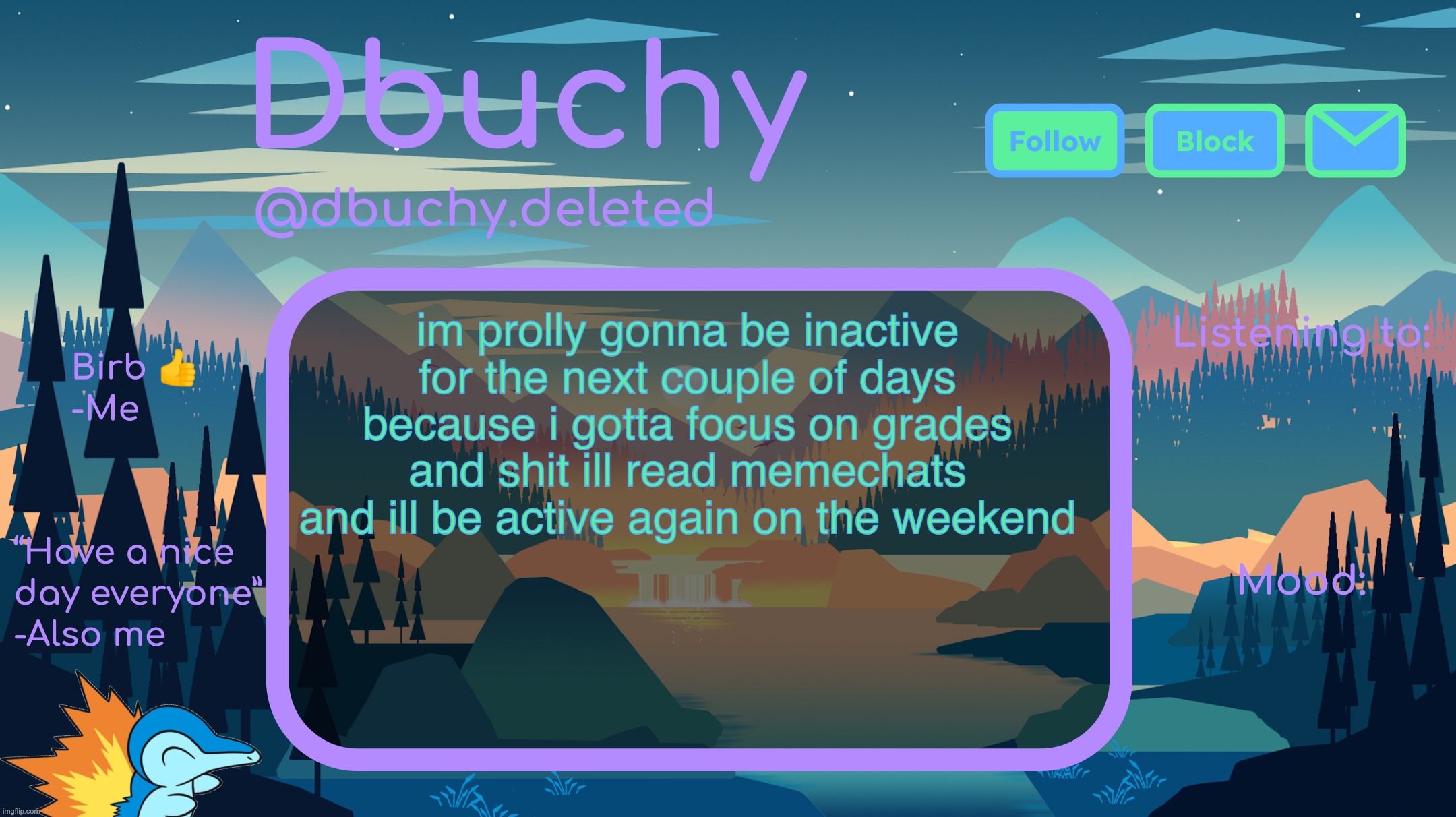 goodbye for now chat i love yall <3 :) | im prolly gonna be inactive for the next couple of days because i gotta focus on grades and shit ill read memechats and ill be active again on the weekend | image tagged in dbuchy announcement temp | made w/ Imgflip meme maker
