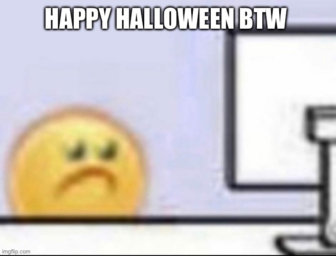 Zad | HAPPY HALLOWEEN BTW | image tagged in zad | made w/ Imgflip meme maker