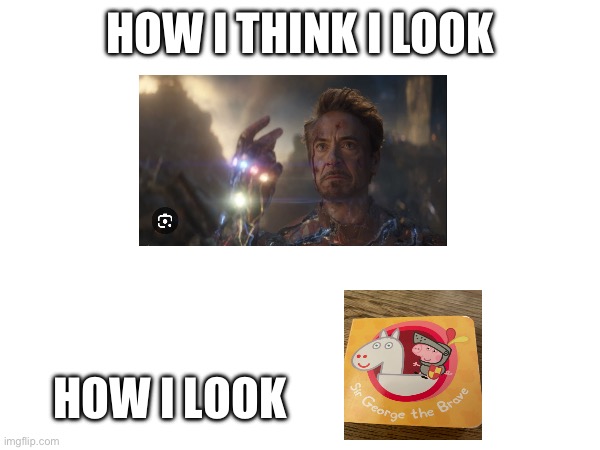So true | HOW I THINK I LOOK; HOW I LOOK | made w/ Imgflip meme maker