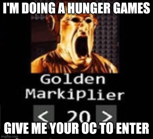 Golden Markiplier | I'M DOING A HUNGER GAMES; GIVE ME YOUR OC TO ENTER | image tagged in golden markiplier | made w/ Imgflip meme maker