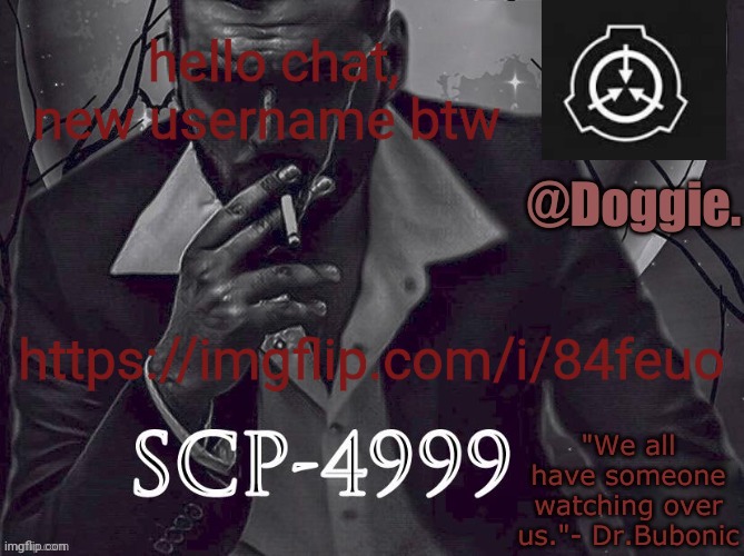 XgzgizigxigxiycDoggies Announcement temp (SCP) | hello chat, new username btw; https://imgflip.com/i/84feuo | image tagged in doggies announcement temp scp | made w/ Imgflip meme maker