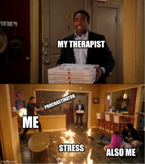 School life in a nutshell | MY THERAPIST; PROCRASTINATOR; ME; STRESS; ALSO ME | image tagged in community fire pizza meme | made w/ Imgflip meme maker