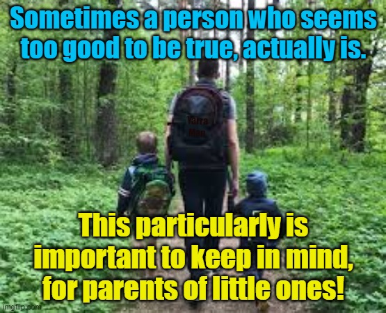 Someone who is too good to be true | Sometimes a person who seems too good to be true, actually is. Yarra Man; This particularly is important to keep in mind, for parents of little ones! | image tagged in predators,maggots,snakes,criminals,rapists | made w/ Imgflip meme maker