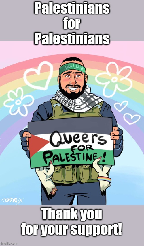 No really. Thank you from the bottom of our hearts... | Palestinians for Palestinians; Thank you for your support! | made w/ Imgflip meme maker
