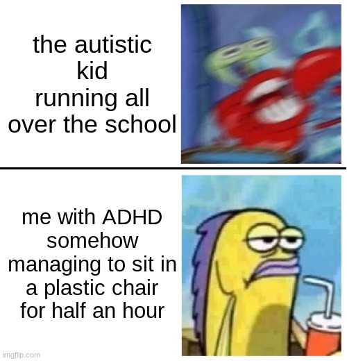 Excited vs Bored | the autistic kid running all over the school; me with ADHD somehow managing to sit in a plastic chair for half an hour | image tagged in excited vs bored,autism | made w/ Imgflip meme maker