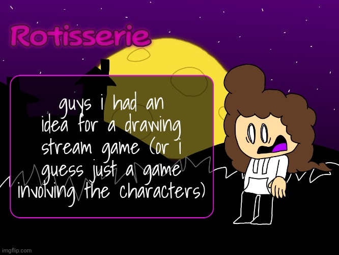 Rotisserie (spOoOOoOooKy edition) | guys i had an idea for a drawing stream game (or i guess just a game involving the characters) | image tagged in rotisserie spooooooooky edition | made w/ Imgflip meme maker