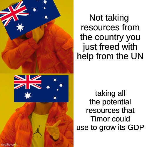 This is facts. | Not taking  resources from the country you just freed with help from the UN; taking all the potential resources that Timor could use to grow its GDP | image tagged in memes,drake hotline bling,funny | made w/ Imgflip meme maker