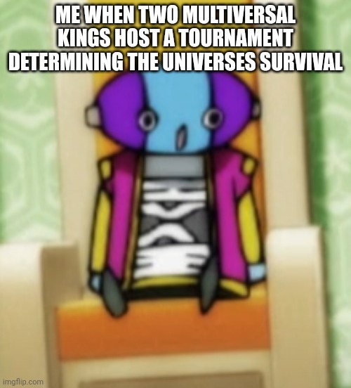 woooooooooow | ME WHEN TWO MULTIVERSAL KINGS HOST A TOURNAMENT DETERMINING THE UNIVERSES SURVIVAL | image tagged in woooooooooow | made w/ Imgflip meme maker