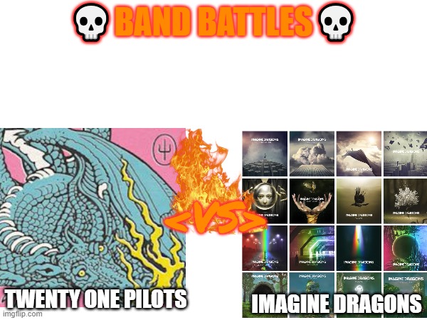 BAND BATTLES <1> COMMENT YOUR VOTE | 💀BAND BATTLES💀; <VS>; TWENTY ONE PILOTS; IMAGINE DRAGONS | image tagged in oh wow are you actually reading these tags | made w/ Imgflip meme maker