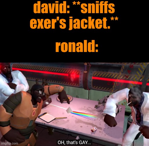 just a jackson's diary meme. | david: **sniffs exer's jacket.**; ronald: | image tagged in oh that's gay | made w/ Imgflip meme maker