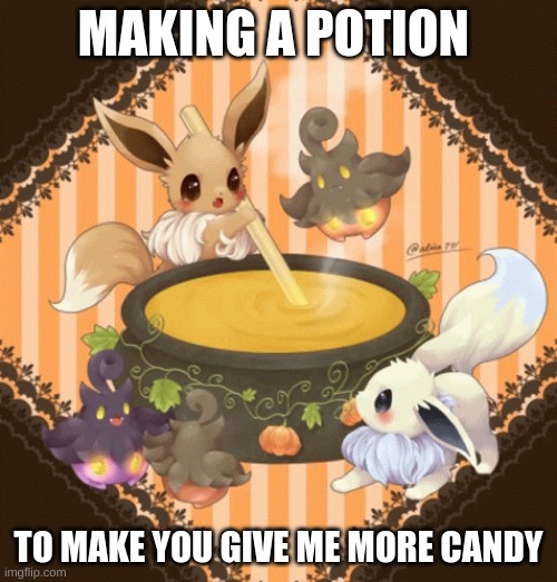 ~Candy~ | MAKING A POTION; TO MAKE YOU GIVE ME MORE CANDY | image tagged in potion | made w/ Imgflip meme maker