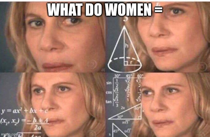 Math lady/Confused lady | WHAT DO WOMEN = | image tagged in math lady/confused lady | made w/ Imgflip meme maker