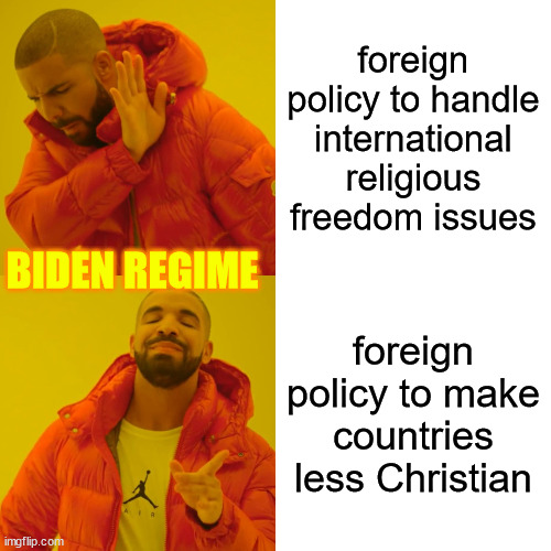 Democrats use hearing on worldwide religious persecution to vilify American Christianity as "Christian nationalism" | foreign policy to handle international religious freedom issues; BIDEN REGIME; foreign policy to make countries less Christian | image tagged in memes,evil,anti-religion,democrats | made w/ Imgflip meme maker