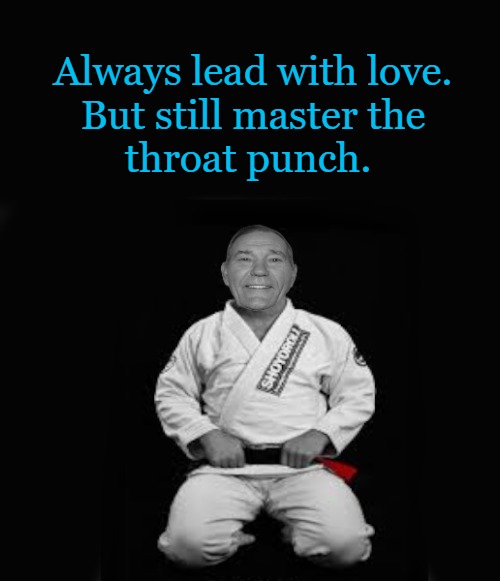 Always lead with love. | Always lead with love.
But still master the
throat punch. | image tagged in throat punch,kewlew | made w/ Imgflip meme maker