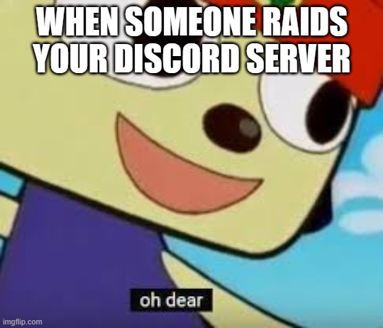 Oh dear meme | WHEN SOMEONE RAIDS YOUR DISCORD SERVER | image tagged in oh dear meme | made w/ Imgflip meme maker