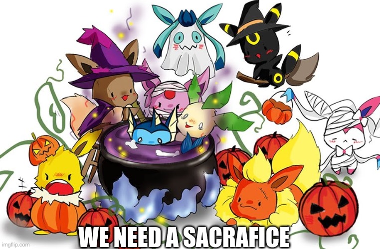 hehe | WE NEED A SACRAFICE | image tagged in halloween | made w/ Imgflip meme maker