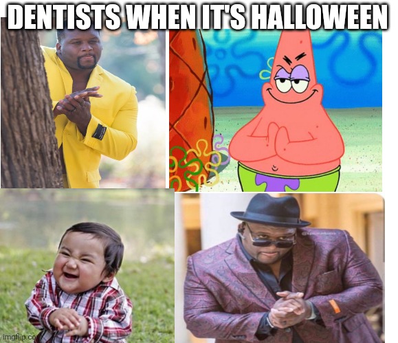 Halloween dentists! | DENTISTS WHEN IT'S HALLOWEEN | image tagged in dentists,halloween,rubbing hands,patrick,guy,kid | made w/ Imgflip meme maker