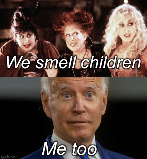 Yes they do | We smell children; Me too | image tagged in biden hocus pocus,politics lol,memes | made w/ Imgflip meme maker