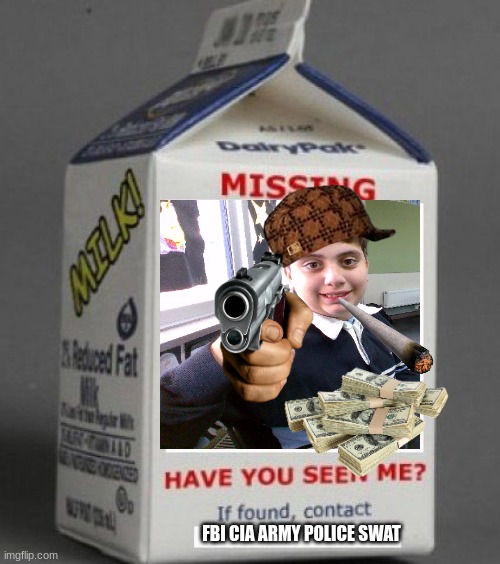 Milk carton | FBI CIA ARMY POLICE SWAT | image tagged in milk carton | made w/ Imgflip meme maker