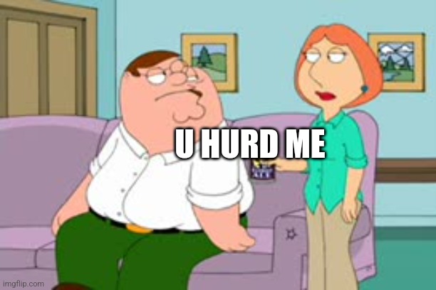 Peter Griffin Stroke Arm | U HURD ME | image tagged in peter griffin stroke arm | made w/ Imgflip meme maker