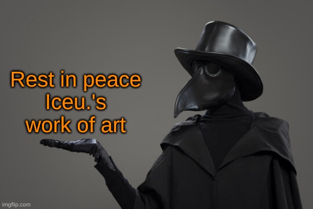 plague doctor | Rest in peace
Iceu.'s work of art | image tagged in plague doctor | made w/ Imgflip meme maker