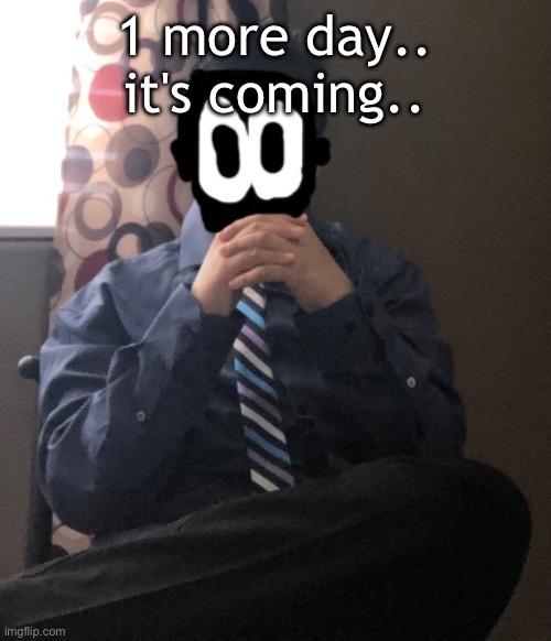 great choice of words | 1 more day.. it's coming.. | image tagged in delted but he's badass | made w/ Imgflip meme maker