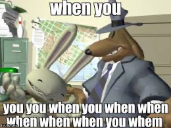 When you | image tagged in when you | made w/ Imgflip meme maker