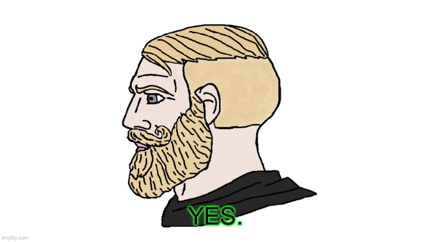 chad yes | YES. | image tagged in chad yes | made w/ Imgflip meme maker