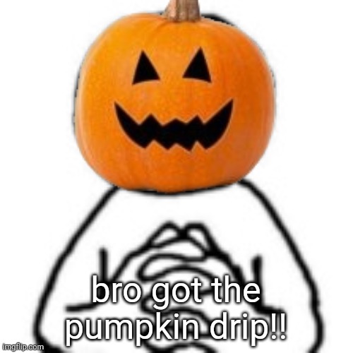 devious pumpkin | bro got the pumpkin drip!! | image tagged in devious mf,halloween,spirit halloween,pumpkin,devious pumpkin | made w/ Imgflip meme maker