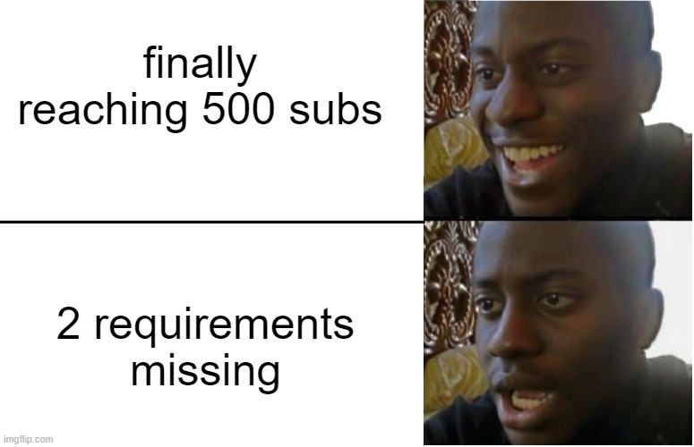 Disappointed Black Guy | finally reaching 500 subs; 2 requirements missing | image tagged in disappointed black guy | made w/ Imgflip meme maker