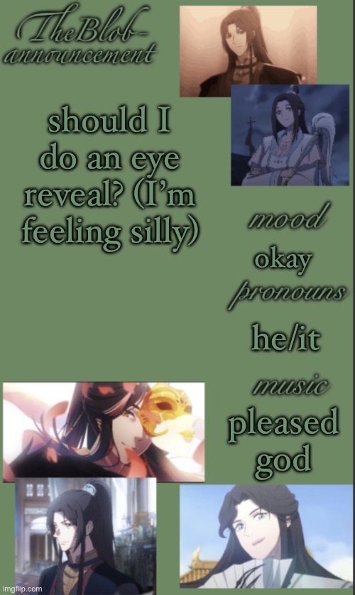:] | should I do an eye reveal? (I’m feeling silly); okay; he/it; pleased god | image tagged in theblob- tgcf themed announcement | made w/ Imgflip meme maker
