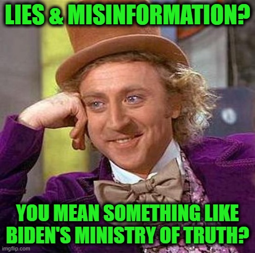 Creepy Condescending Wonka Meme | LIES & MISINFORMATION? YOU MEAN SOMETHING LIKE BIDEN'S MINISTRY OF TRUTH? | image tagged in memes,creepy condescending wonka | made w/ Imgflip meme maker